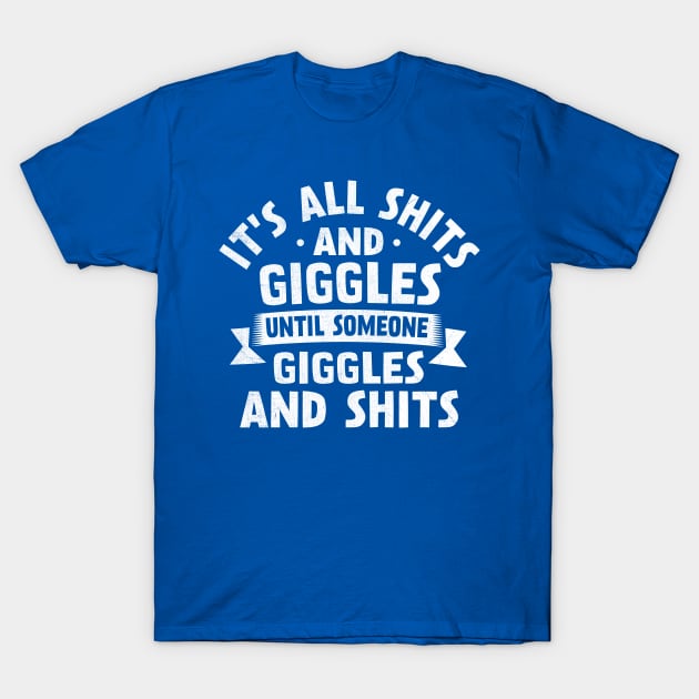 It's All Shits And Giggles Until Someone Giggles And  Shits T-Shirt by TheDesignDepot